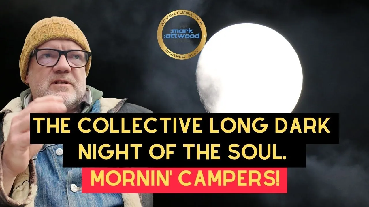 The Collective Long Dark Night of the Soul. Mornin’ Campers! Mark Attwood – 27th Feb 2026