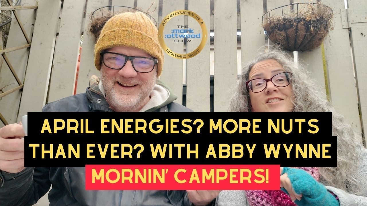 April Energies? More Nuts Than Ever? Mornin’ Campers! Mark Attwood with Abby Wynne – 31st March 2026
