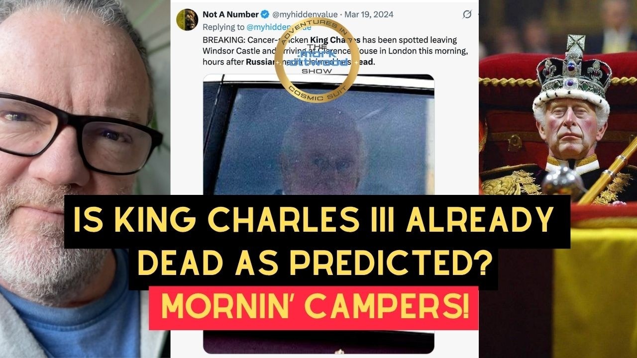 Is King Charles III already DEAD as predicted? Mornin’ Campers! – 30th March 2026