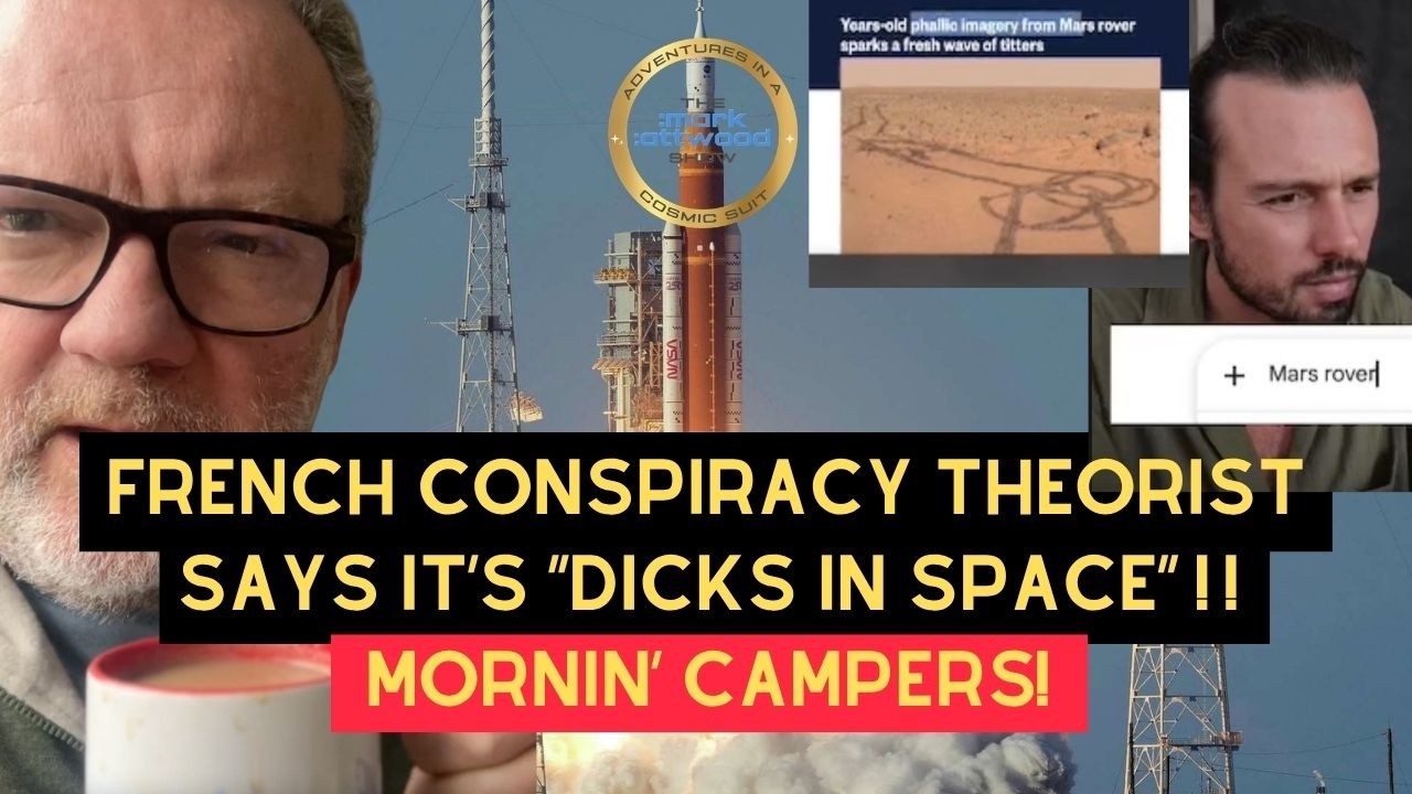 French Conspiracy Theorist says it’s “Dicks in Space” !! Mornin’ campers! – 2nd April 2026