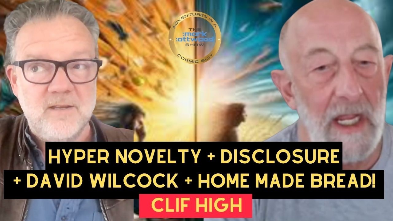 Clif High on Hyper Novelty + Disclosure + David Wilcock + Home Made Bread! The Mark Attwood Show – 16th May 2026