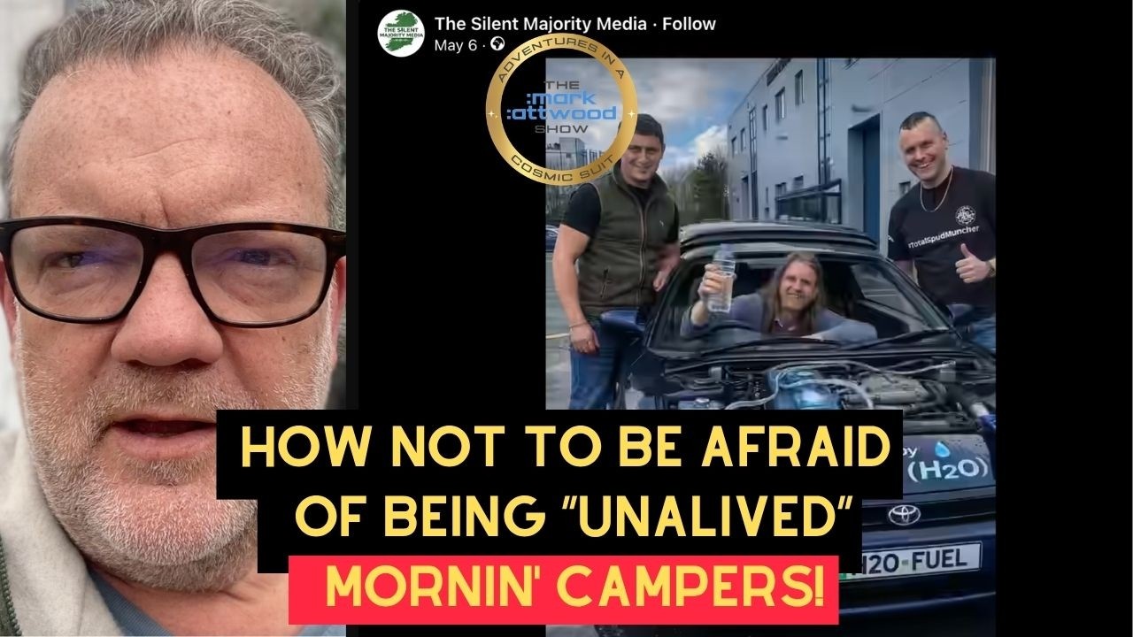 How NOT to be Afraid of Being “UNALIVED” Mornin’ Campers! – 7th May 2026