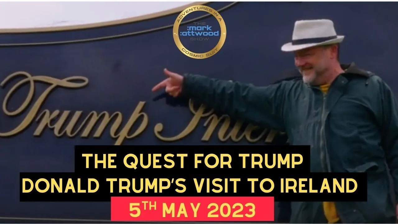 “The Quest for Trump” – Donald Trump’s visit to Ireland in 2023 – The Mark Attwood Show – 22nd May 2026