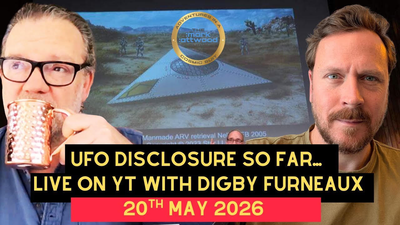 UFO Disclosure So Far…Mark Attwood & Digby Furneaux – 20th May 2026