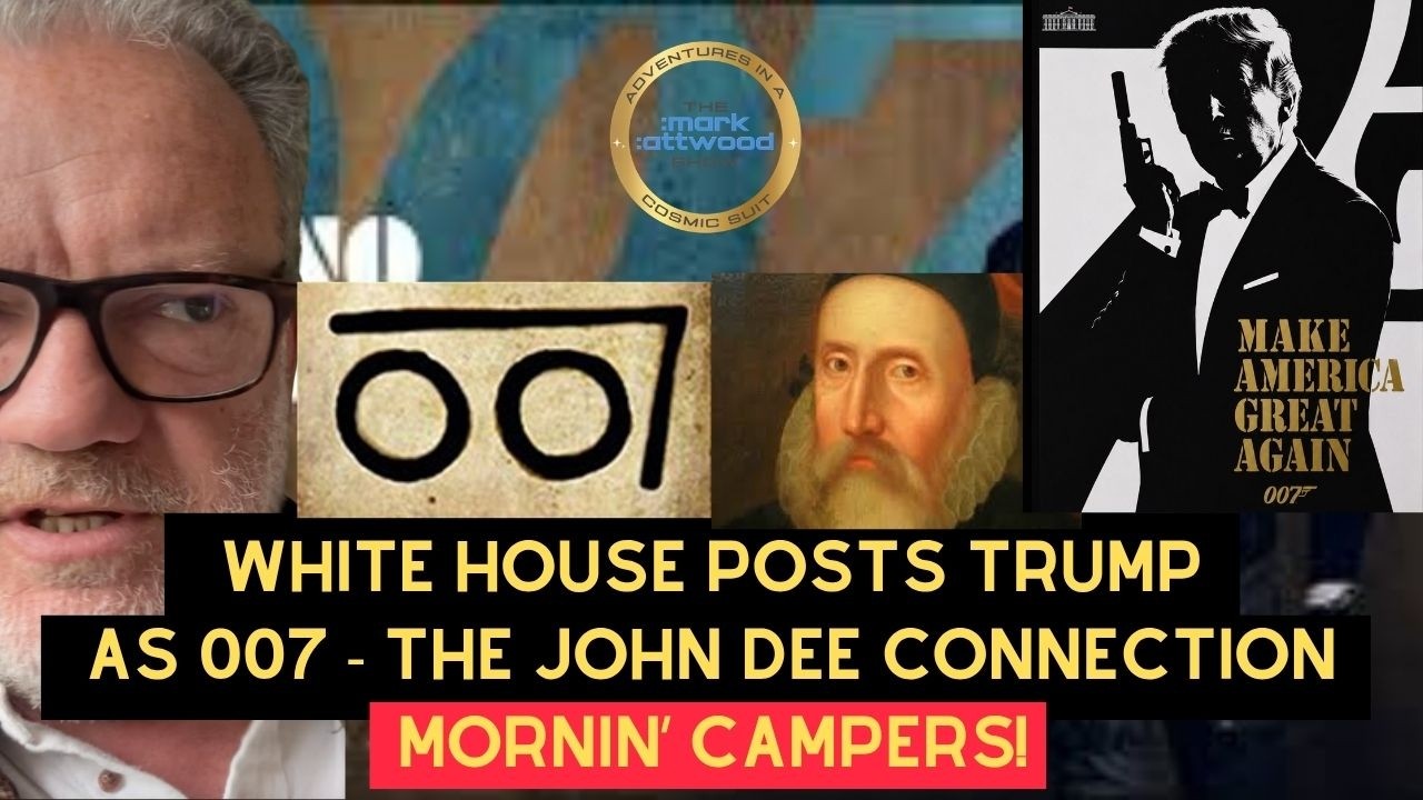 WHITE HOUSE POSTS TRUMP AS 007: THE JOHN DEE CONNECTION MORNIN’ CAMPERS! THE MARK ATTWOOD SHOW – 17th May 2026