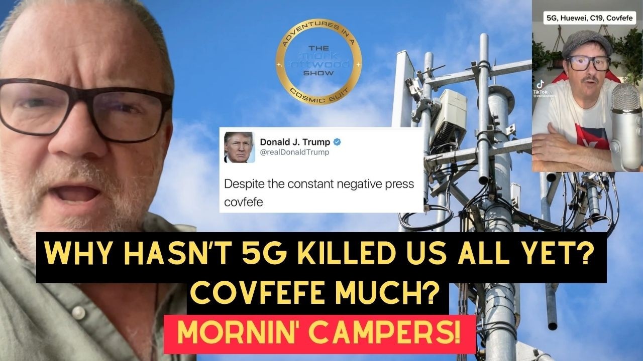 Why Hasn’t 5G Killed Us All Yet? Covfefe much? Mornin’ Campers! – 4th May 2026