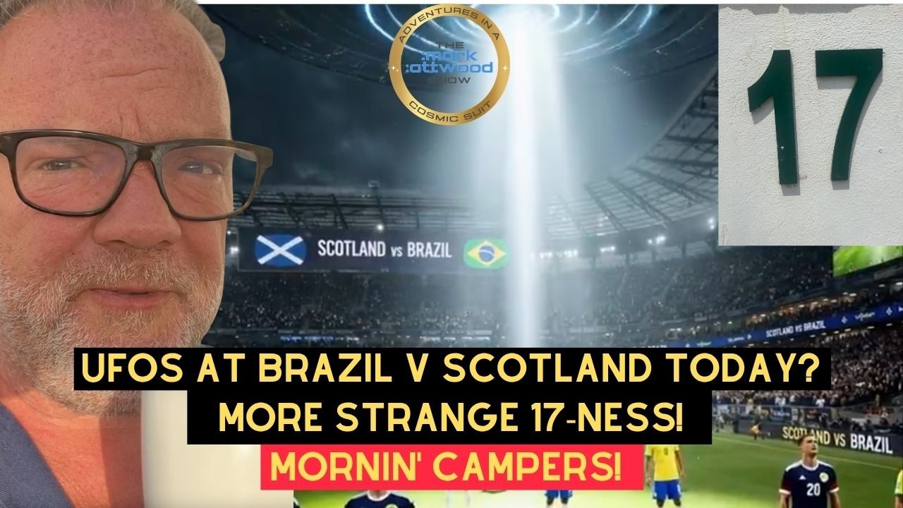 UFOs at Brazil v Scotland today? More Strange 17-ness! Mornin’ Campers! – 24th June 2026