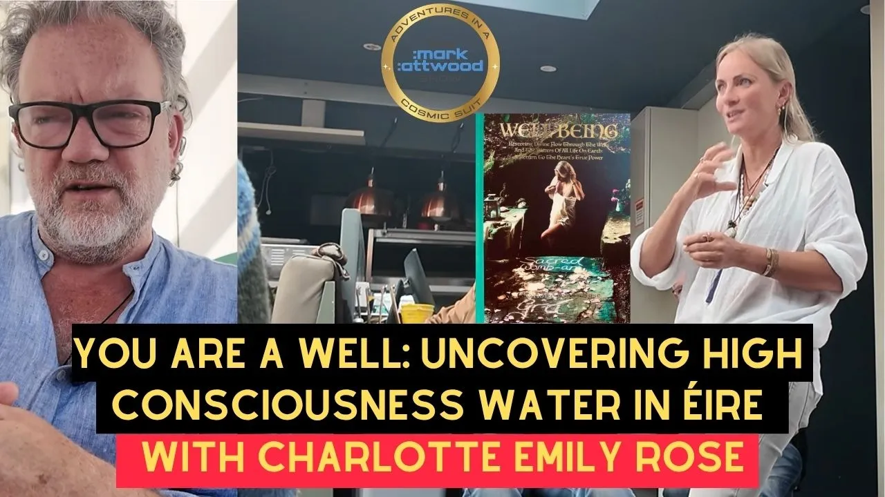 You Are A WELL: Uncovering High Consciousness Water in éire with Charlotte Emily Rose – 7th June 2026