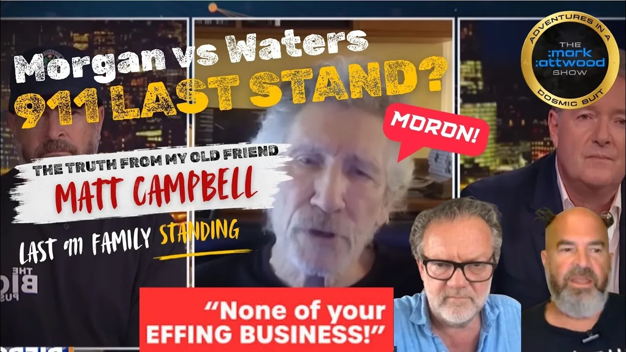Piers Morgan vs Roger Waters on 9/11: THE TRUTH from Matt Campbell, my Friend for 46 Years – 17th July 2026